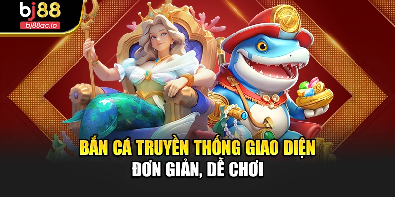 Bắn cá truyền thống giao diện đơn giản, dễ chơi