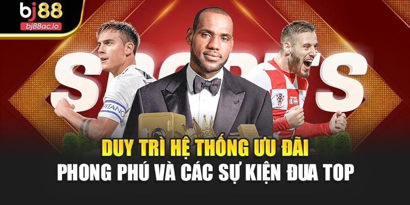 Duy trì hệ thống ưu đãi phong phú và các sự kiện đua top