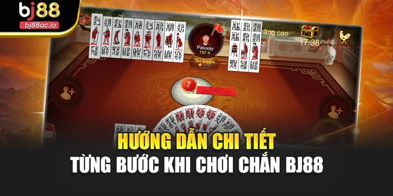 Hướng dẫn chi tiết từng bước khi chơi Chắn Bj88