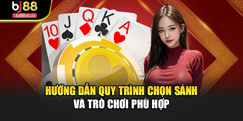 Hướng dẫn quy trình chọn sảnh và trò chơi phù hợp