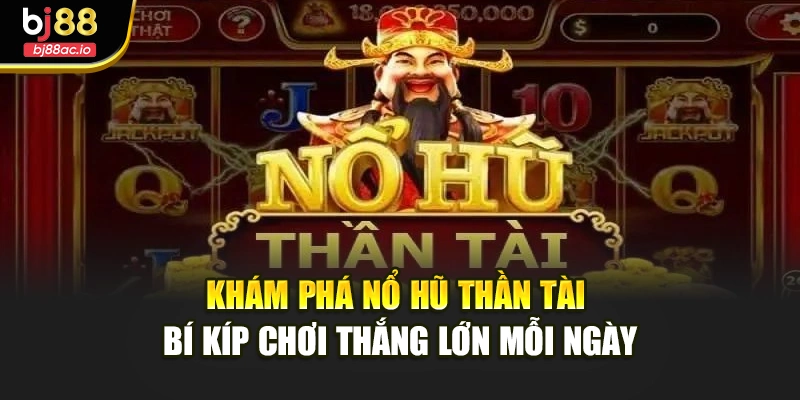 Khám Phá Nổ Hũ Thần Tài Bí Kíp Chơi Thắng Lớn Mỗi Ngày
