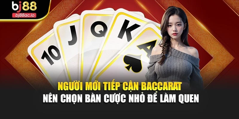 Người mới tiếp cận baccarat nên chọn bàn cược nhỏ để làm quen