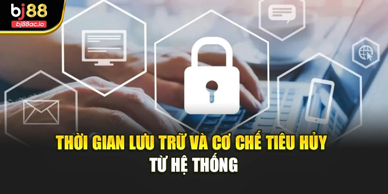 Thời gian lưu trữ và cơ chế tiêu hủy từ hệ thống